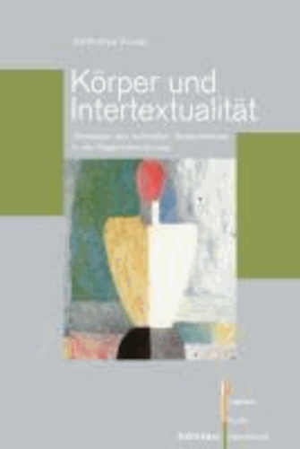 Körper und Intertextualität - Strategien des kulturellen Gedächtnisses in der Gegenwartsliteratur.