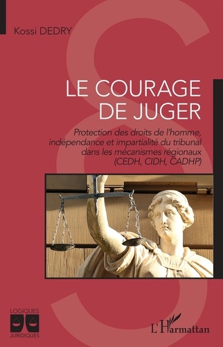 Le courage de juger. Protection des droits de l'homme, indépendance et impartialité du tribunal dans les mécanismes régionaux (CEDH, CIDH, CADHP)
