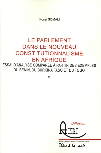 Le parlement dans le nouveau constitutionnalisme en Afrique. Essai d'analyse comparée à partir des exemples du Bénin, du Burkina Faso et du Togo