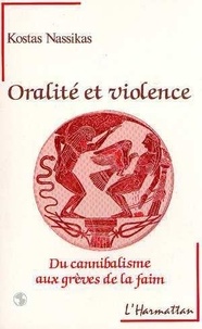 Kostas Nassikas - Oralité et violence - Du cannibalisme aux grèves de la faim.