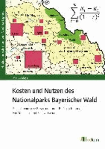 Kosten und Nutzen des Nationalparks Bayerischer Wald - Eine ökonomische Bewertung unter Berücksichtigung von Tourismus und Forstwirtschaft.
