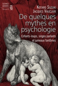 Kotaro Suzuki et Jacques Vauclair - De quelques mythes en psychologie - Enfants-loups, singes parlants et jumeaux fantômes.