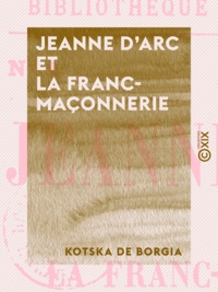 Kotska de Borgia - Jeanne d'Arc et la franc-maçonnerie.