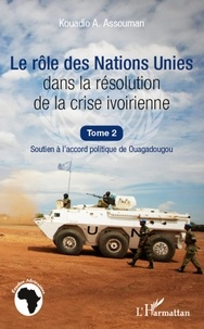Kouadio Amos Assouman - Le rôle des Nations Unies dans la résolution de la crise ivoirienne - Soutien à l'accord politique de Ouagadougou.