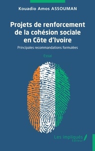 Kouadio Amos Assouman - Projets de renforcement de la cohésion sociale en Côte d’Ivoire - Principales recommandations formulées.