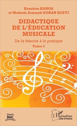 Kouakou Pierre Kanga et Koffi Modeste Armand Goran - Didactique de l'éducation musicale - Tome 2, La pratique didactique de l'éducation musicale.