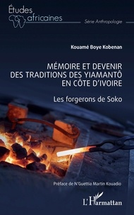 Kouame Boye Kobenan - Mémoire et devenir des traditions des Yiamantô en Côte d'Ivoire - Les forgerons de Soko.