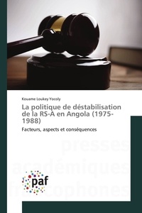 Kouame loukey Yocoly - La politique de déstabilisation de la RS-A en Angola (1975-1988) - Facteurs, aspects et conséquences.