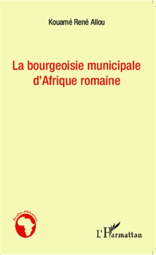 Kouamé René Allou - La bourgeoisie municipale d'Afrique romaine.