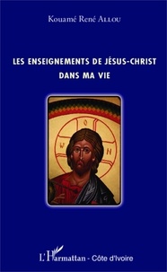 Kouamé René Allou - Les enseignements de Jésus-Christ dans ma vie.