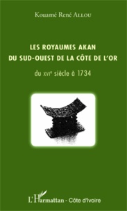 Kouamé René Allou - Les royaumes Akan du sud-ouest de la Côte de l'Or du XVIe siècle à 1734.