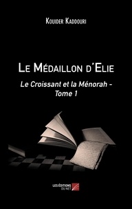 Kouider Kaddouri - Le Médaillon d'Elie - Le Croissant et la Ménorah - Tome 1.