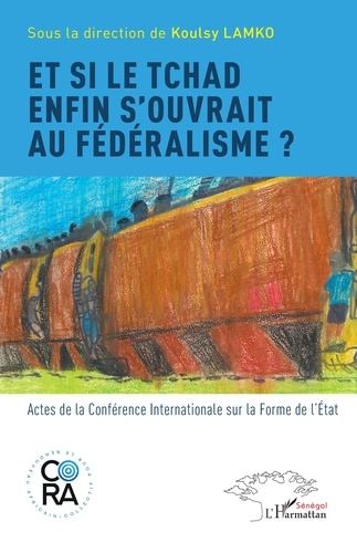 Et si le Tchad enfin s’ouvrait au fédéralisme ?. Actes de la Conférence Internationale sur la Forme de l’Etat