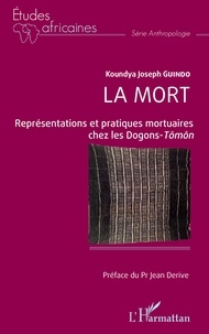 Koundya Joseph Guindo - La mort - Représentations et pratiques mortuaires chez les Dogons-Tômôn.
