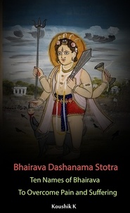  Koushik K - Bhairava Dashanama Stotra : Ten Names of Bhairava to Overcome Pain and Suffering.