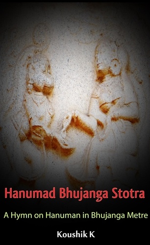  Koushik K - Hanumad Bhujanga Stotra: A Hymn on Hanuman in Bhujanga Metre.