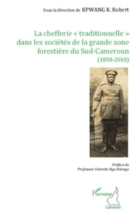 La chefferie "traditionnelle" dans les sociétés de la grande zone forestière du Sud-Cameroun (1850-2010)