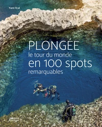 Plongée - Le tour du monde en 100 spots remarquables