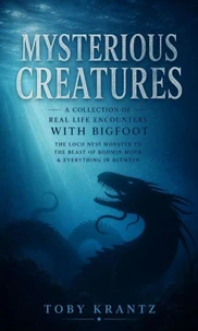 Mysterious Creatures: A Collection of Real Life Encounters With Bigfoot