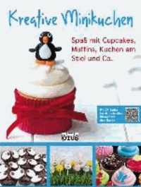 Kreative Minikuchen - Spaß mit Cupcakes, Muffins, Kuchen am Stiel und Co..
