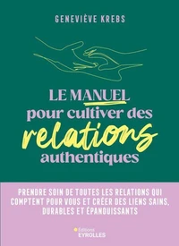 Le manuel pour cultiver des relations authentiques