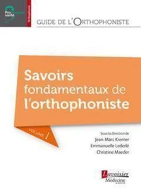Guide de l'orthophoniste - Volume 1 : Savoirs fondamentaux de l'orthophoniste