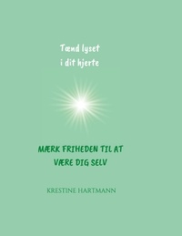 Krestine Hartmann - Tænd lyset i dit hjerte - Mærk friheden til at være dig selv.