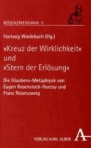 "Kreuz der Wirklichkeit" und "Stern der Erlösung" - Die Glaubens-Metaphysik von Eugen Rosenstock-Huessy und Franz Rosenzweig.