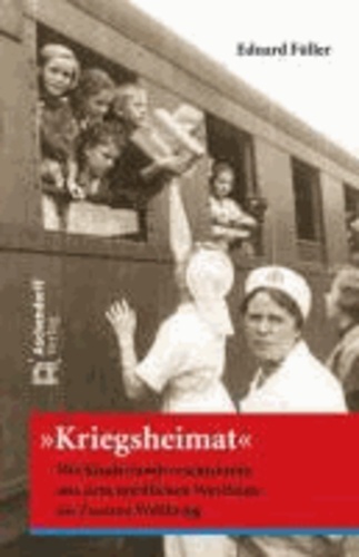 Kriegsheimat - Die Kinderlandverschickung aus dem nördlichen Westfalen im Zweiten Weltkrieg.