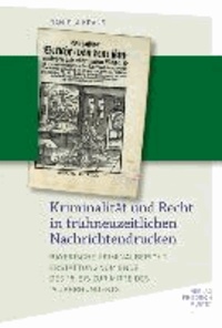 Kriminalität und Recht in frühneuzeitlichen Nachrichtendrucken - Bayerische Kriminalberichterstattung vom Ende des 15. bis zur Mitte des 19. Jahrhunderts.