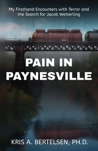 Pain in Paynesville: My First-Hand Encounters with Terror and The Search for Jacob Wetterling