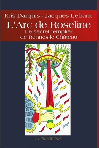 Kris Darquis et Jacques Lefranc - L'Arc de Roseline - Le secret templier de Rennes-le-Château.
