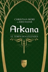 Kris Hadar et Christian Mory - ArKana  : ArKana Livre 1 - Le temps des légendes.