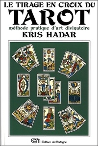 Kris Hadar - Le Tirage En Croix Du Tarot. Methode Pratique D'Art Divinatoire.