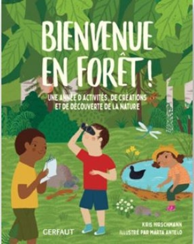 Bienvenue en forêt !. Une année d'activités, de créations et de découverte de la nature