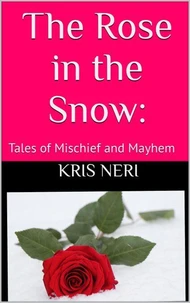 The Rose in the Snow: Tales of Mischief and Mayhem