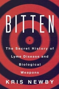 Kris Newby - Bitten: The Secret History of Lyme Disease and Biological Weapons.