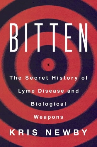 Kris Newby - Bitten: The Secret History of Lyme Disease and Biological Weapons.