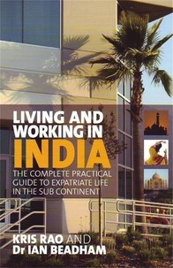 Kris Rao - Living and Working in India - The complete practical guide to expatriate life in the sub continent.