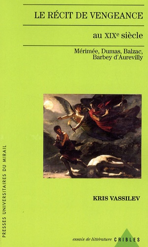 Kris Vassilev - Le récit de vengeance au XIXe siècle - Mérimée, Dumas, Balzac, Barbey d'Aurevilly.