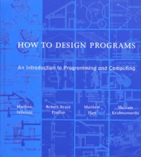 How To Design Programs. An Introduction To Programming And Computing