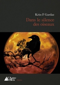 Kriss F. Gardaz - Dans le silence des oiseaux.