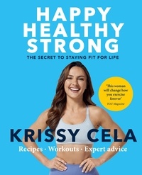 Krissy Cela - Happy Healthy Strong - The secret to staying fit for life.