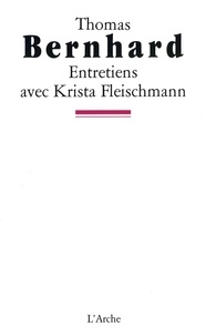 Krista Fleischmann et Thomas Bernhard - Thomas Bernhard. Entretiens Avec Krista Fleischmann.