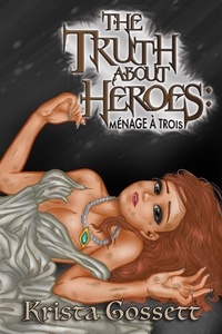  Krista Gossett - The Truth about Heroes: Menage a Trois - Heroes Trilogy, #3.