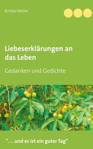 Krista Heine et Wolfgang Lorenz - Liebeserklärungen an das Leben - Gedanken und Gedichte.
