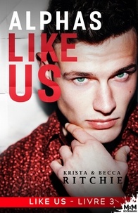 Krista Ritchie et Becca Ritchie - Like Us Tome 3 - Alphas Like Us.