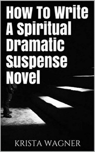  krista wagner - How To Write A Spiritual Dramatic Suspense Novel.