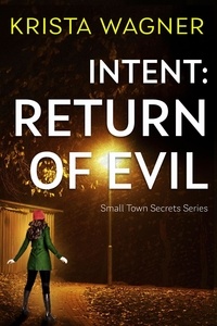  krista wagner - Intent: Return of Evil - Christian Small Town Secrets Series.