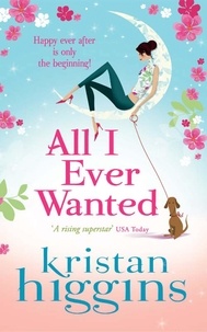 Kristan Higgins - All I Ever Wanted.